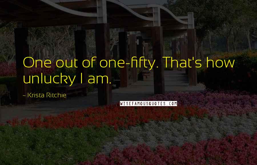 Krista Ritchie Quotes: One out of one-fifty. That's how unlucky I am.