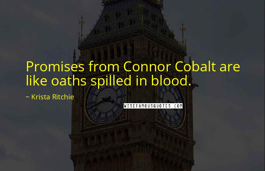 Krista Ritchie Quotes: Promises from Connor Cobalt are like oaths spilled in blood.