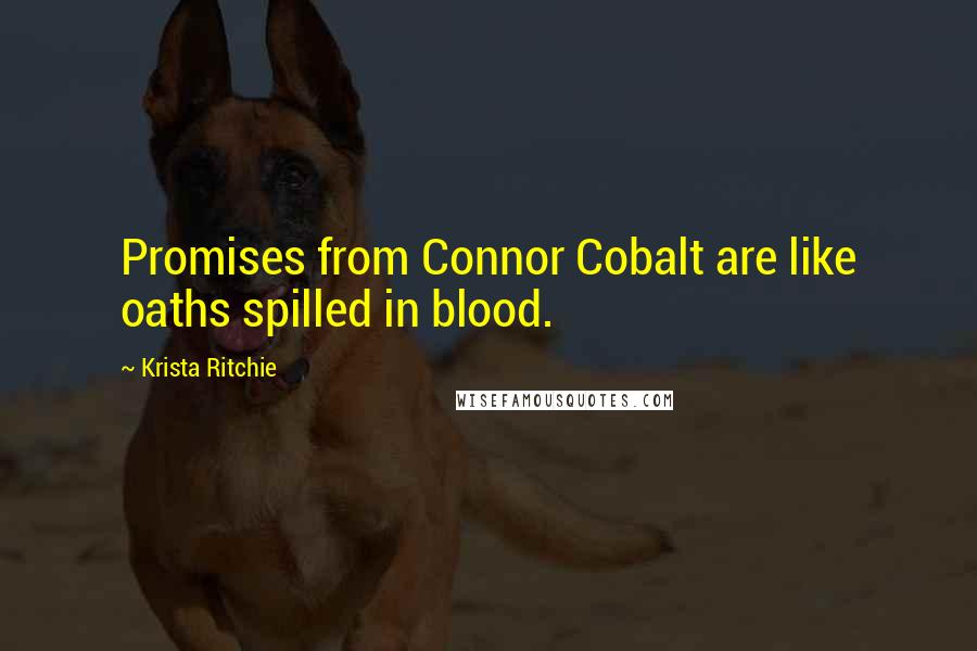 Krista Ritchie Quotes: Promises from Connor Cobalt are like oaths spilled in blood.