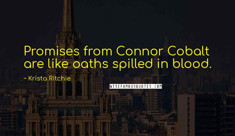 Krista Ritchie Quotes: Promises from Connor Cobalt are like oaths spilled in blood.