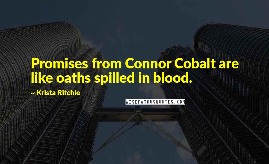 Krista Ritchie Quotes: Promises from Connor Cobalt are like oaths spilled in blood.