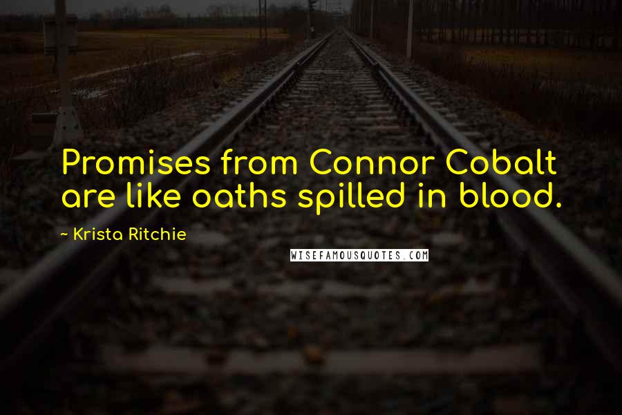 Krista Ritchie Quotes: Promises from Connor Cobalt are like oaths spilled in blood.