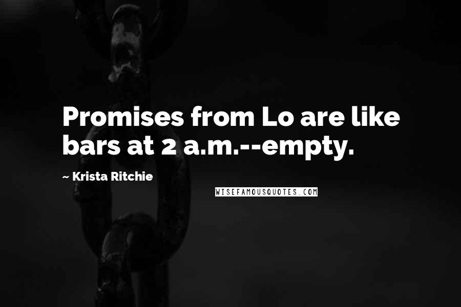 Krista Ritchie Quotes: Promises from Lo are like bars at 2 a.m.--empty.