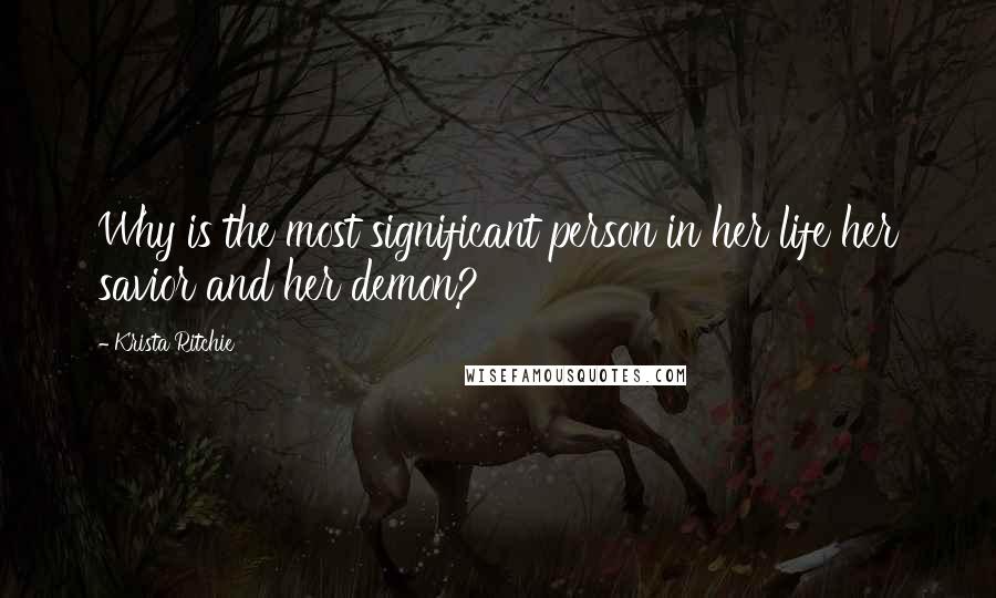 Krista Ritchie Quotes: Why is the most significant person in her life her savior and her demon?