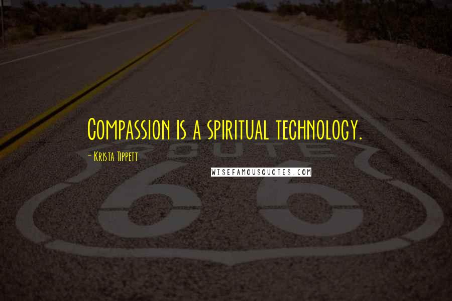 Krista Tippett Quotes: Compassion is a spiritual technology.