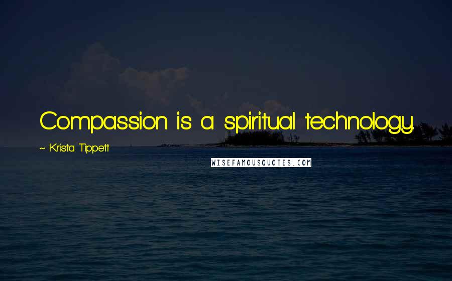 Krista Tippett Quotes: Compassion is a spiritual technology.