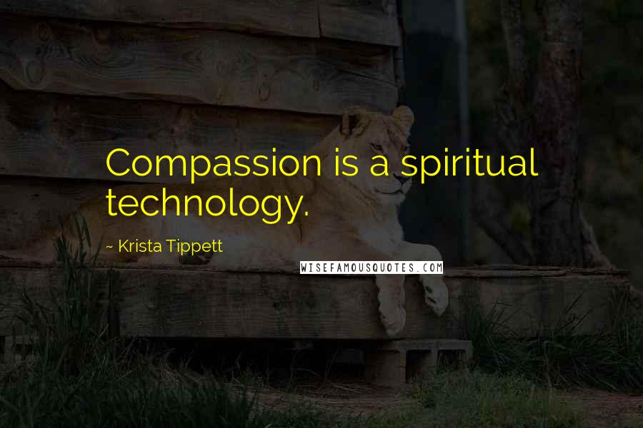 Krista Tippett Quotes: Compassion is a spiritual technology.