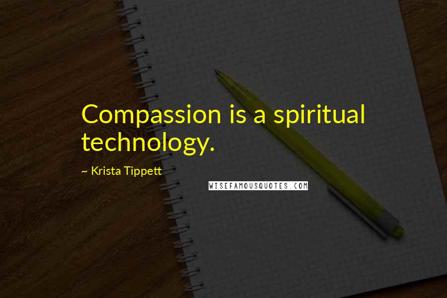 Krista Tippett Quotes: Compassion is a spiritual technology.