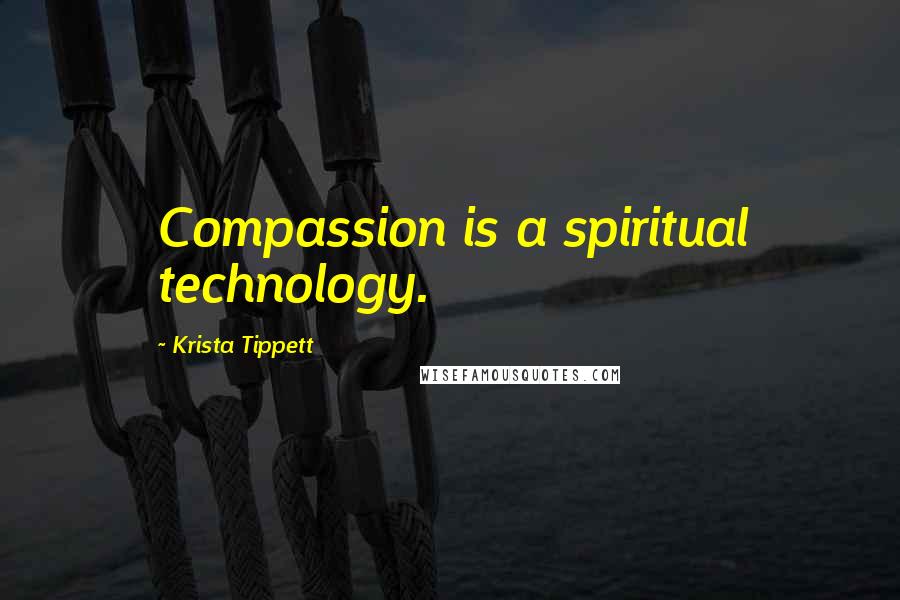 Krista Tippett Quotes: Compassion is a spiritual technology.