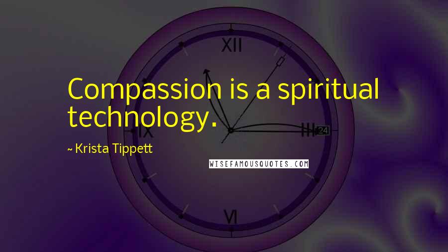 Krista Tippett Quotes: Compassion is a spiritual technology.