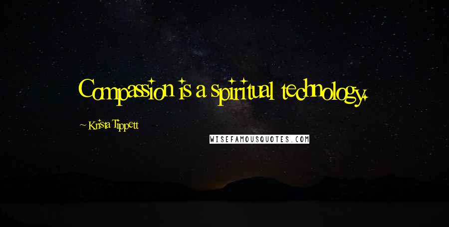 Krista Tippett Quotes: Compassion is a spiritual technology.