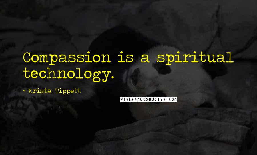 Krista Tippett Quotes: Compassion is a spiritual technology.