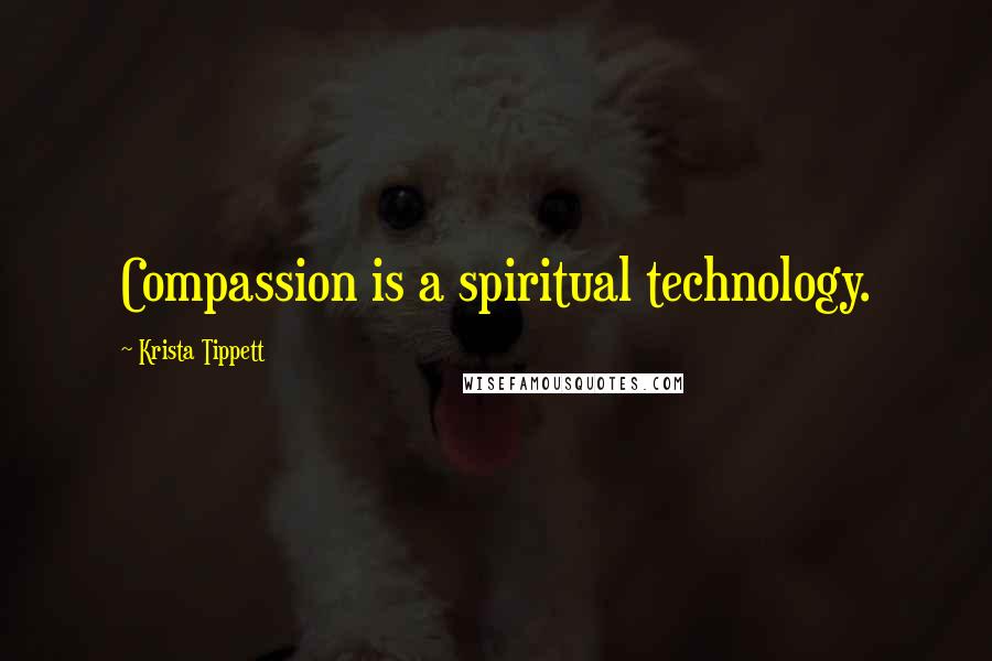 Krista Tippett Quotes: Compassion is a spiritual technology.