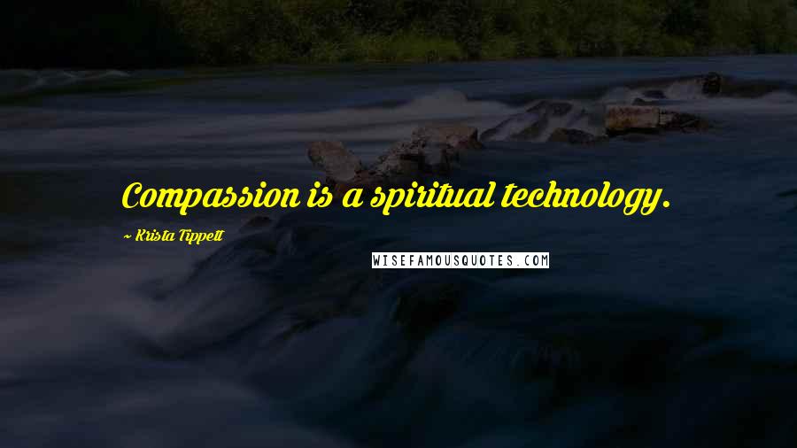 Krista Tippett Quotes: Compassion is a spiritual technology.