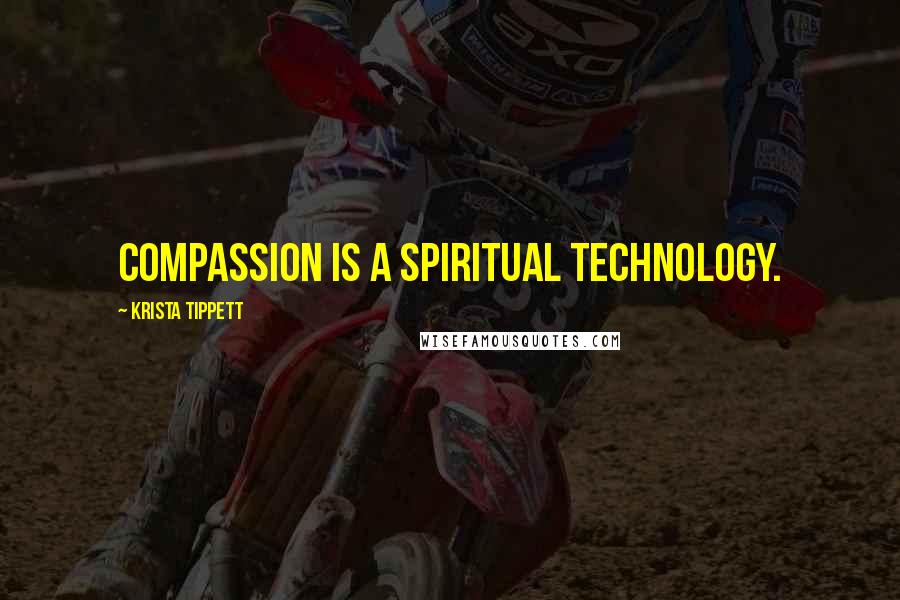 Krista Tippett Quotes: Compassion is a spiritual technology.