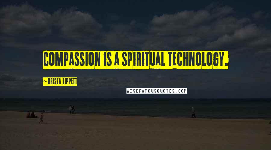 Krista Tippett Quotes: Compassion is a spiritual technology.