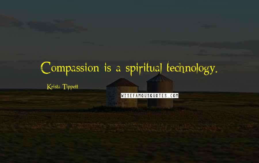 Krista Tippett Quotes: Compassion is a spiritual technology.