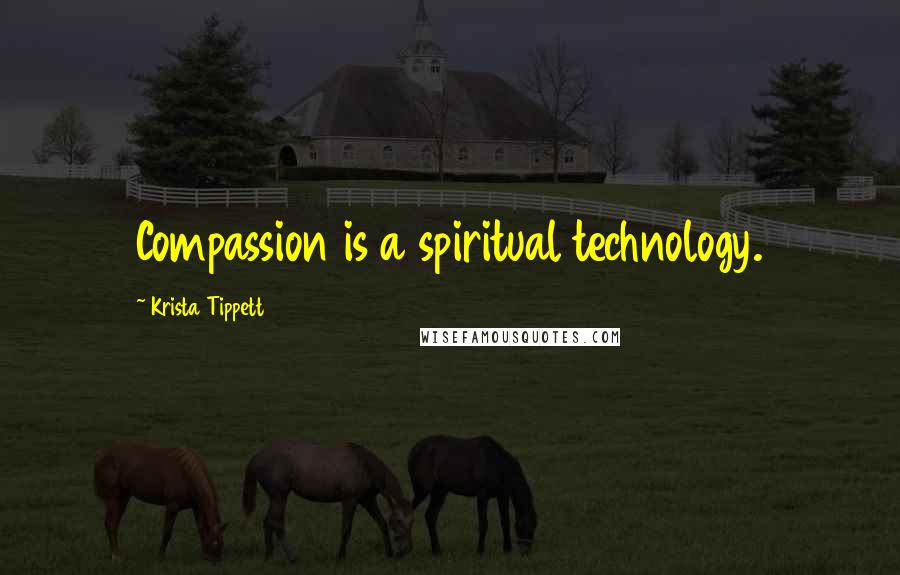 Krista Tippett Quotes: Compassion is a spiritual technology.