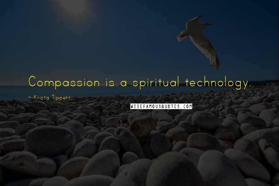 Krista Tippett Quotes: Compassion is a spiritual technology.