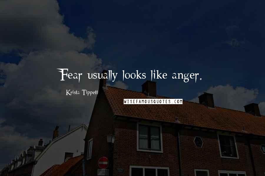 Krista Tippett Quotes: Fear usually looks like anger.