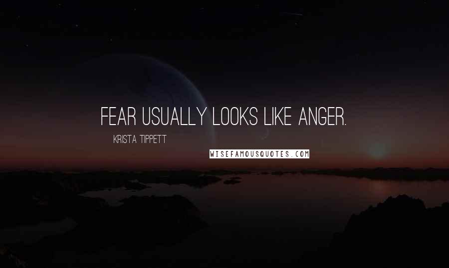 Krista Tippett Quotes: Fear usually looks like anger.