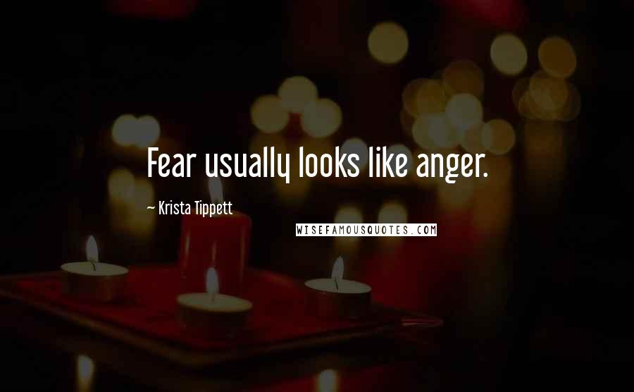 Krista Tippett Quotes: Fear usually looks like anger.
