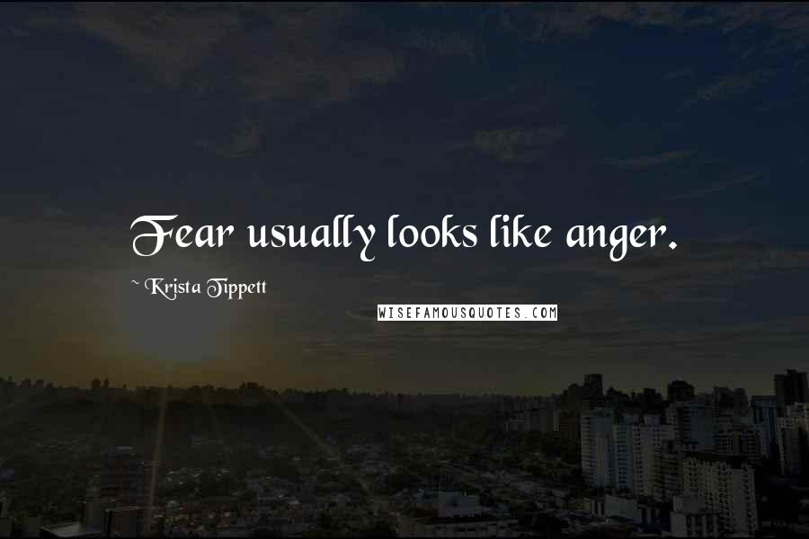 Krista Tippett Quotes: Fear usually looks like anger.