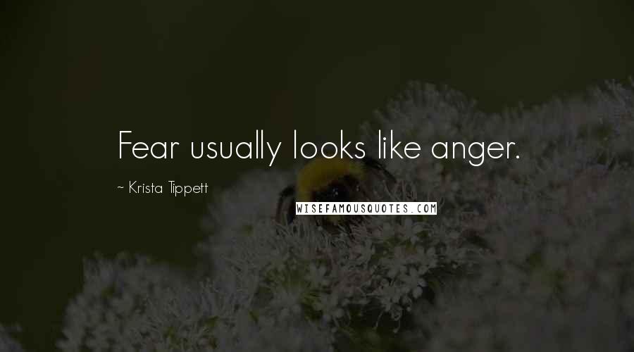 Krista Tippett Quotes: Fear usually looks like anger.