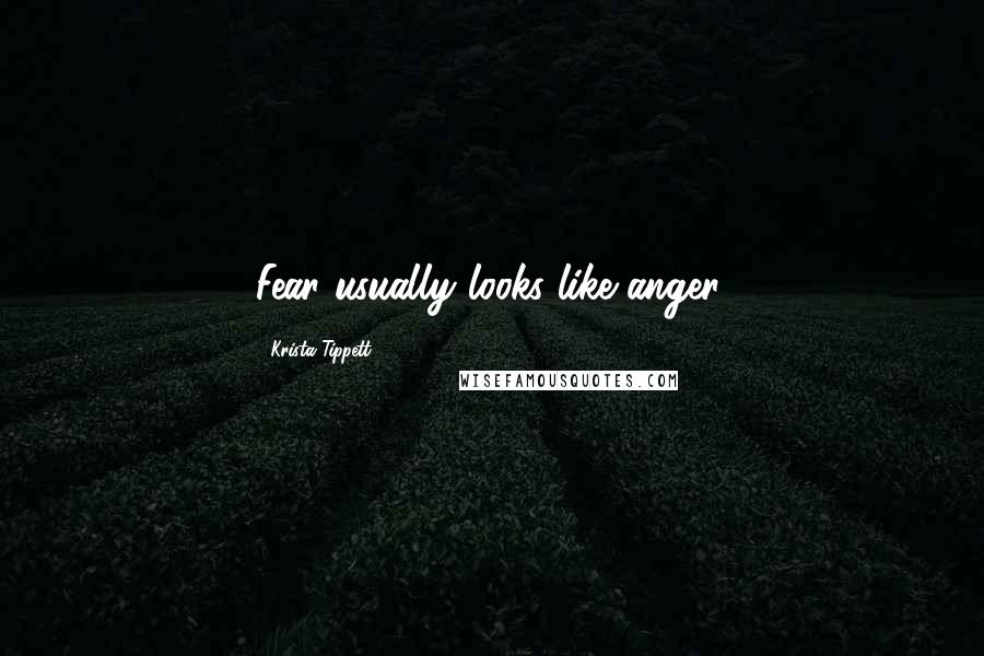 Krista Tippett Quotes: Fear usually looks like anger.