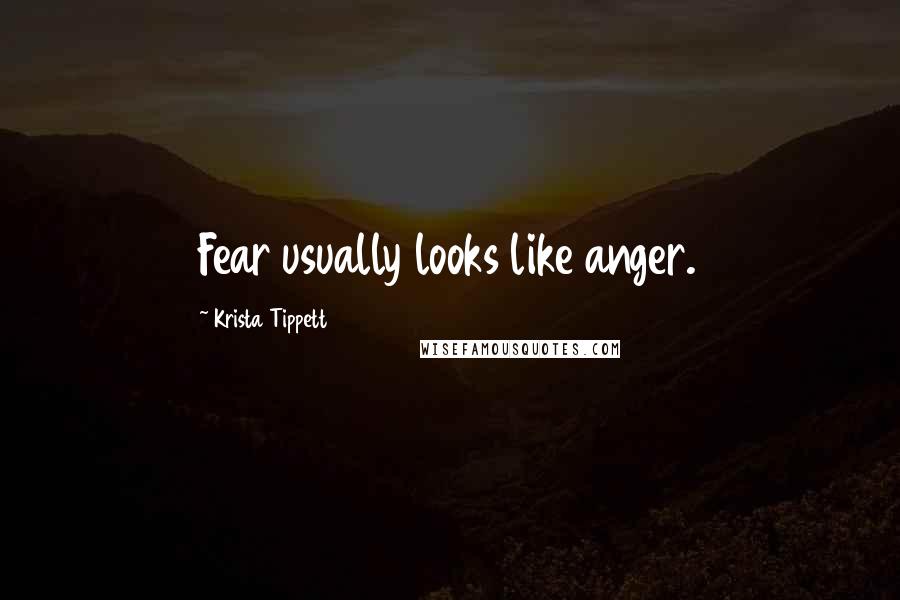Krista Tippett Quotes: Fear usually looks like anger.