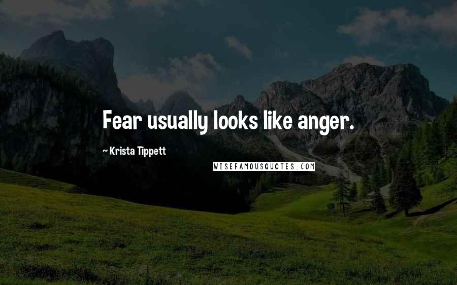 Krista Tippett Quotes: Fear usually looks like anger.