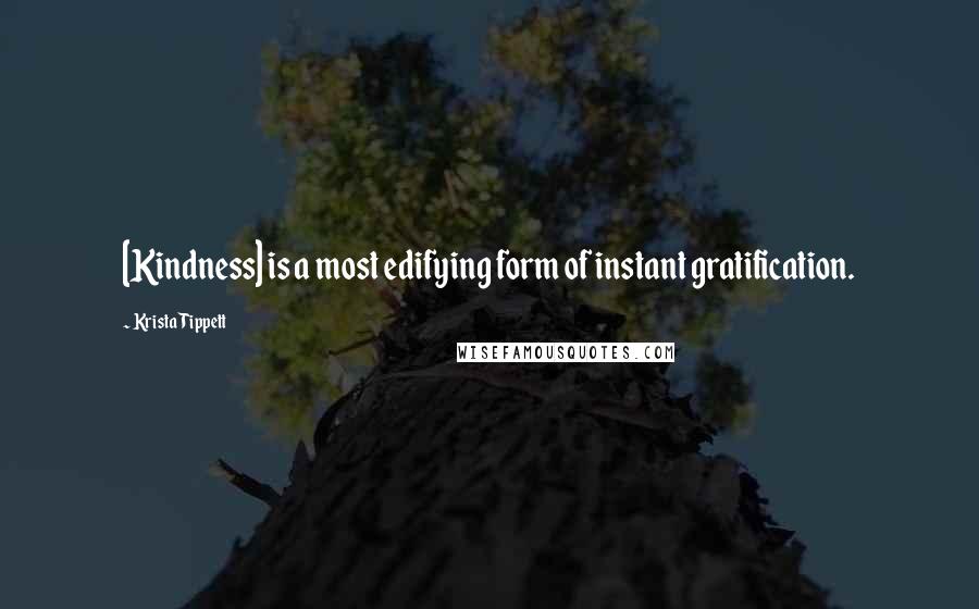 Krista Tippett Quotes: [Kindness] is a most edifying form of instant gratification.