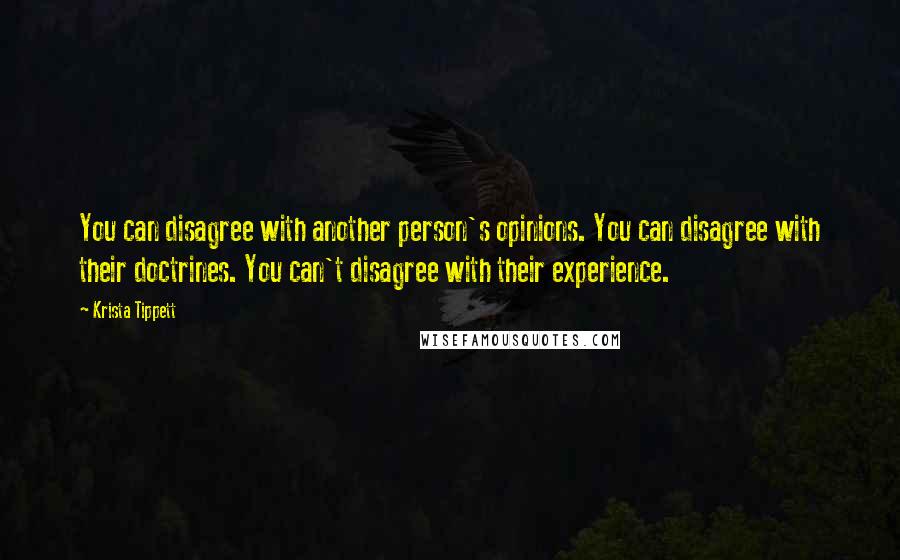 Krista Tippett Quotes: You can disagree with another person's opinions. You can disagree with their doctrines. You can't disagree with their experience.
