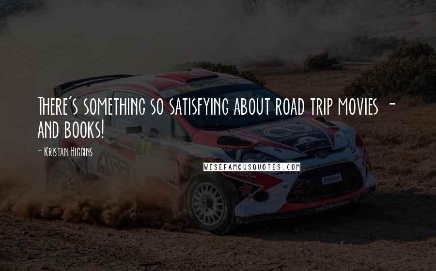 Kristan Higgins Quotes: There's something so satisfying about road trip movies - and books!