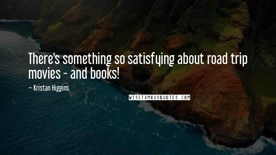 Kristan Higgins Quotes: There's something so satisfying about road trip movies - and books!