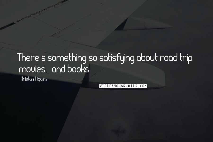 Kristan Higgins Quotes: There's something so satisfying about road trip movies - and books!
