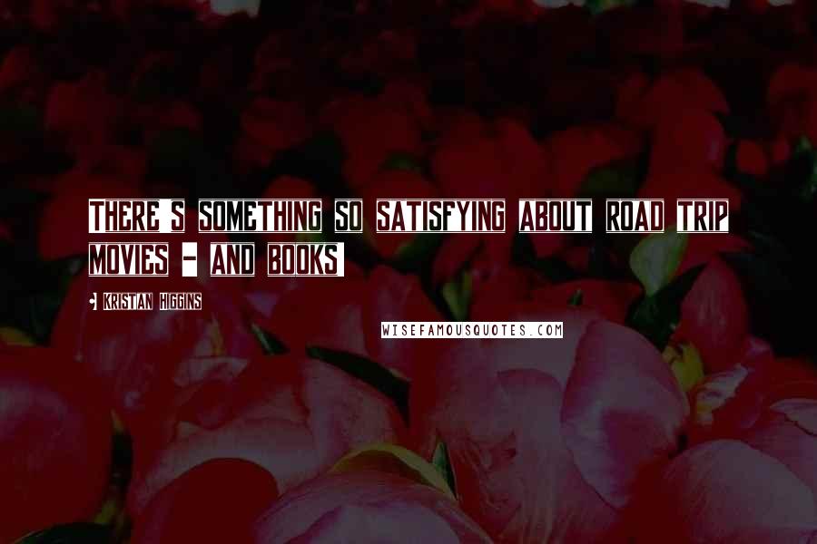 Kristan Higgins Quotes: There's something so satisfying about road trip movies - and books!