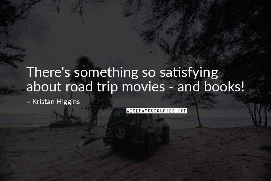 Kristan Higgins Quotes: There's something so satisfying about road trip movies - and books!
