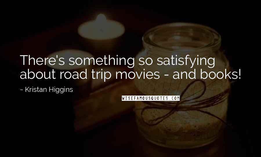 Kristan Higgins Quotes: There's something so satisfying about road trip movies - and books!
