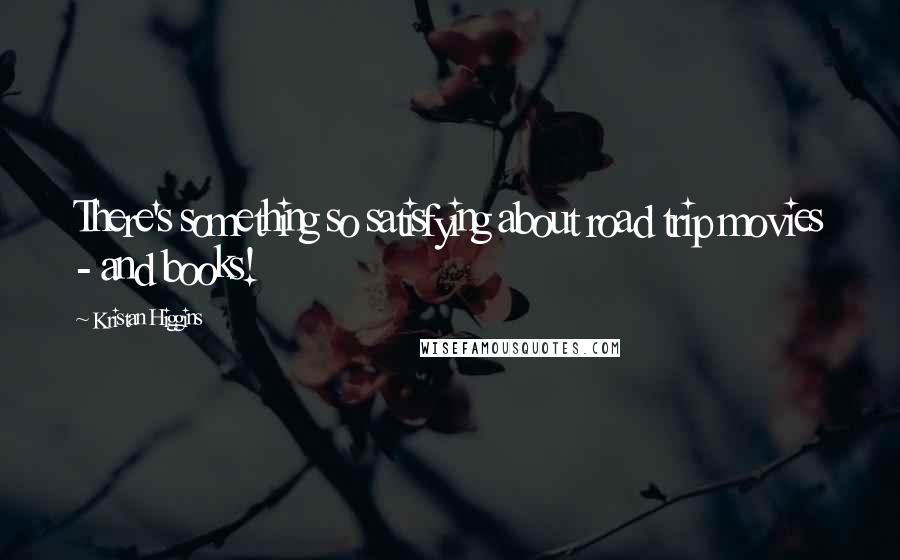 Kristan Higgins Quotes: There's something so satisfying about road trip movies - and books!