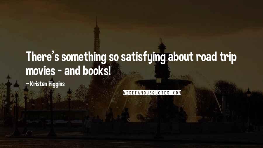 Kristan Higgins Quotes: There's something so satisfying about road trip movies - and books!