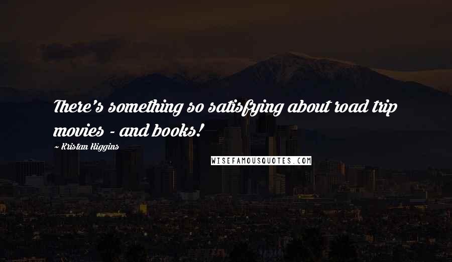 Kristan Higgins Quotes: There's something so satisfying about road trip movies - and books!