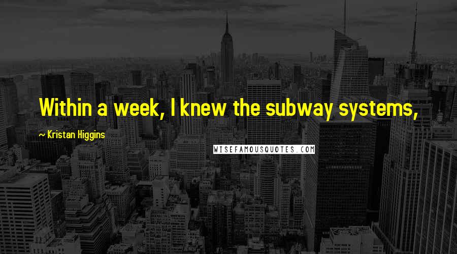 Kristan Higgins Quotes: Within a week, I knew the subway systems,