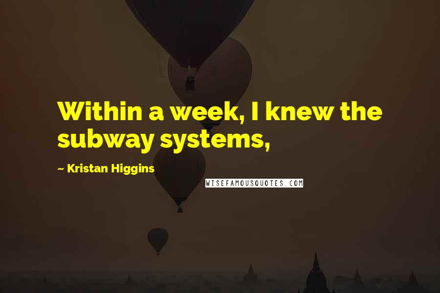 Kristan Higgins Quotes: Within a week, I knew the subway systems,
