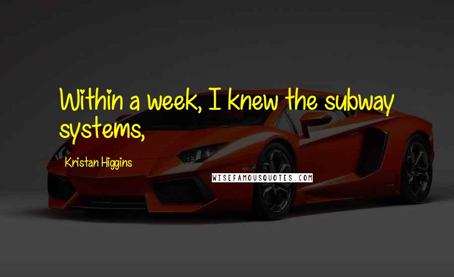 Kristan Higgins Quotes: Within a week, I knew the subway systems,