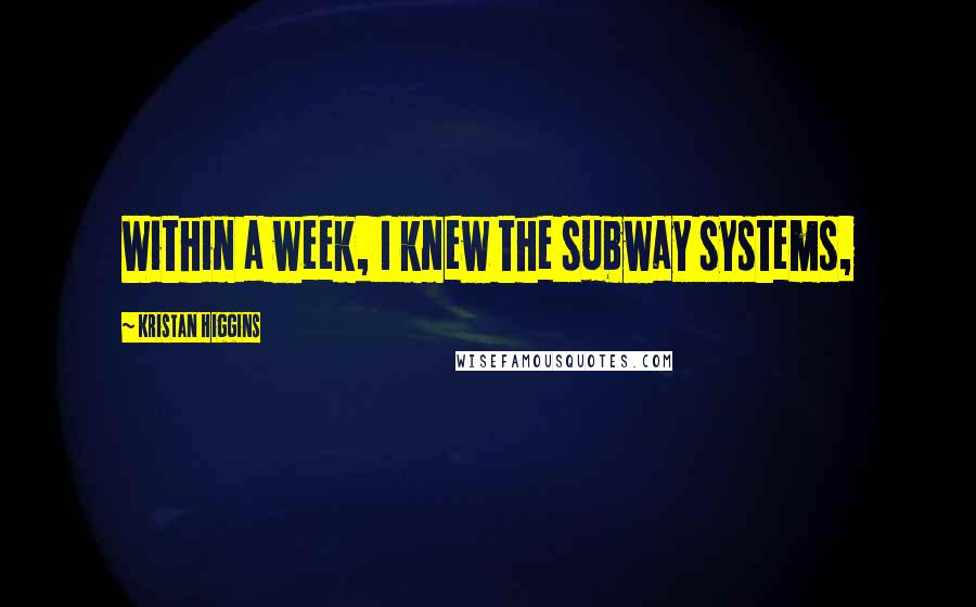 Kristan Higgins Quotes: Within a week, I knew the subway systems,