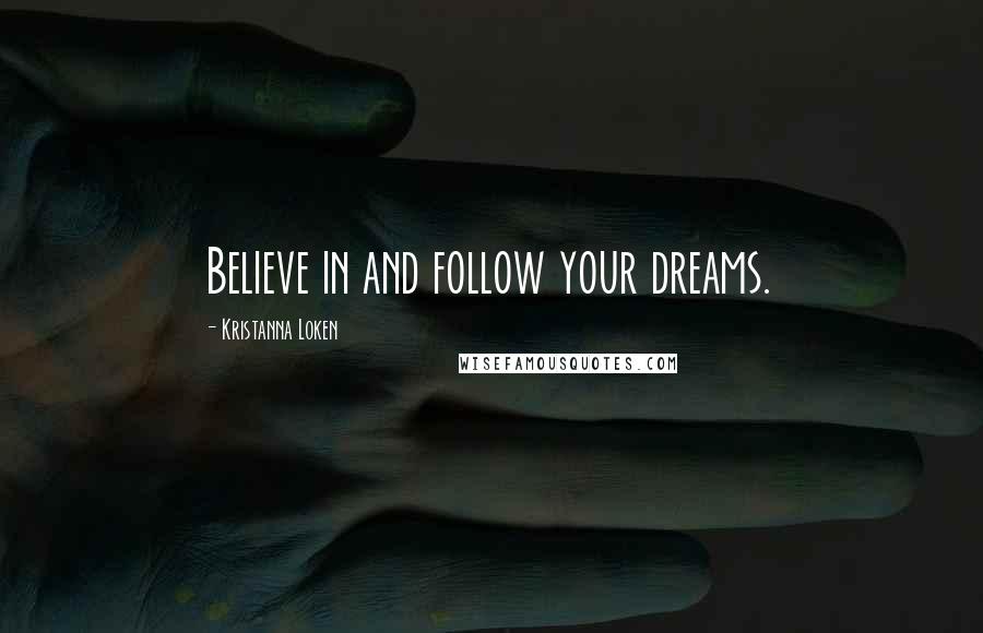 Kristanna Loken Quotes: Believe in and follow your dreams.