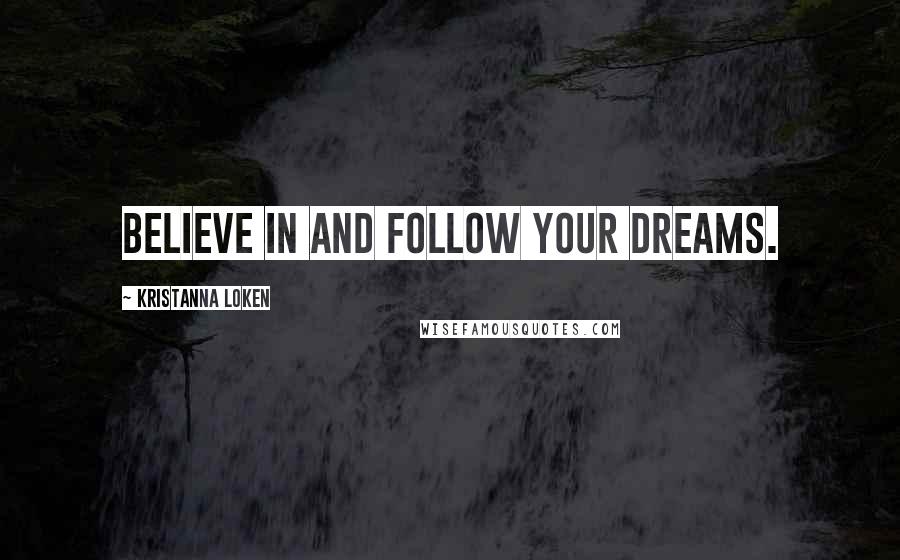 Kristanna Loken Quotes: Believe in and follow your dreams.