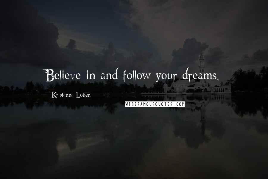 Kristanna Loken Quotes: Believe in and follow your dreams.