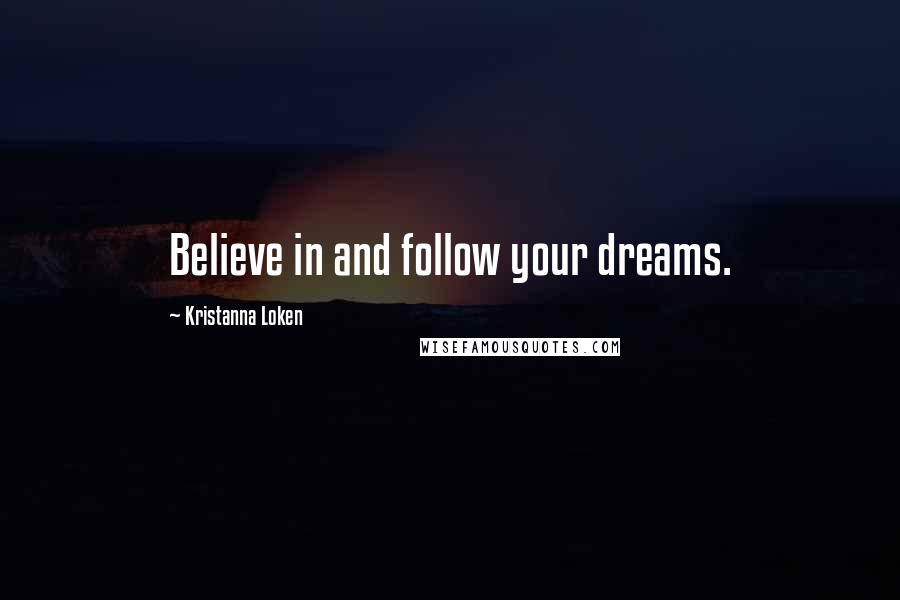 Kristanna Loken Quotes: Believe in and follow your dreams.